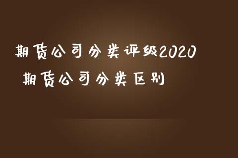 期货公司分类评级2020 期货公司分类区别