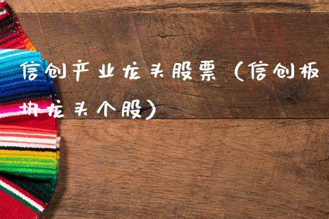 信创产业龙头股票（信创板块龙头个股）