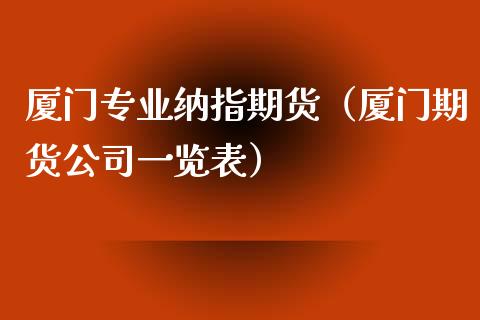 厦门专业纳指期货（厦门期货公司一览表）