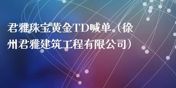 君雅珠宝黄金TD喊单（徐州君雅建筑工程有限公司）