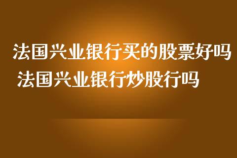 法国兴业银行买的股票好吗 法国兴业银行炒股行吗