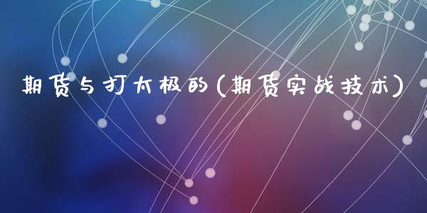 期货与打太极的(期货实战技术)