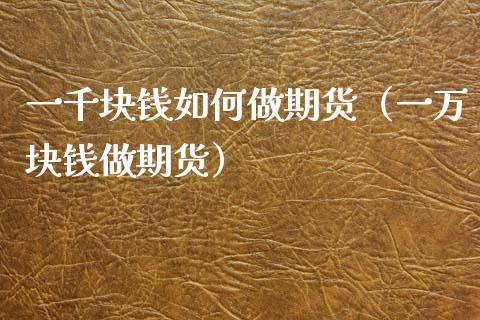 一千块钱如何做期货（一万块钱做期货）
