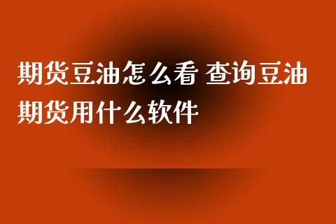 期货豆油怎么看 查询豆油期货用什么软件