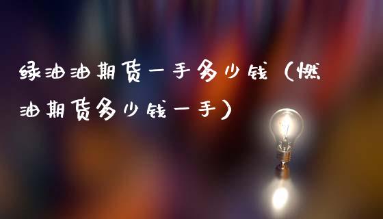 绿油油期货一手多少钱（燃油期货多少钱一手）