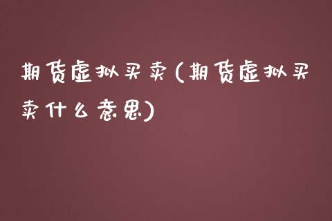 期货虚拟买卖(期货虚拟买卖什么意思)