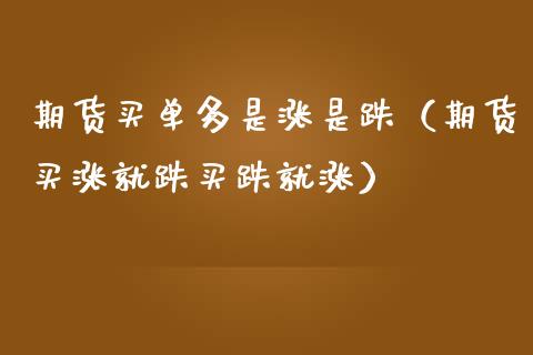 期货买单多是涨是跌（期货买涨就跌买跌就涨）