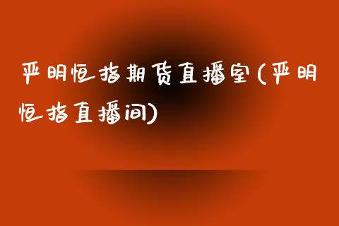 严明恒指期货直播室(严明恒指直播间)