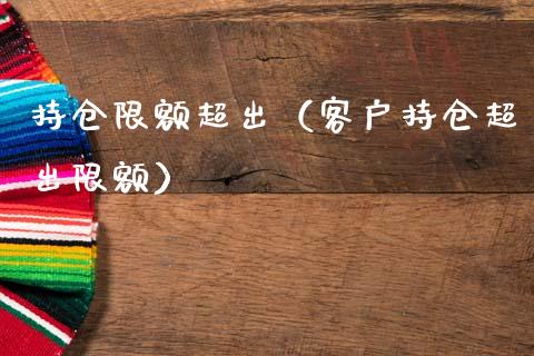 持仓限额超出（客户持仓超出限额）