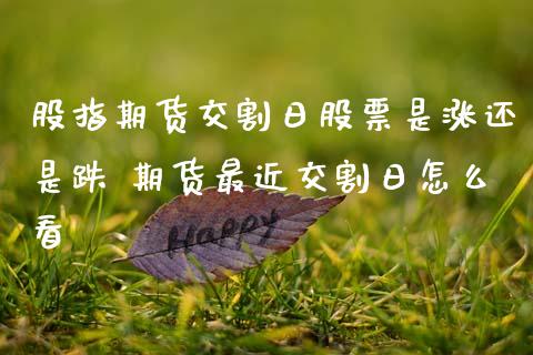 股指期货交割日股票是涨还是跌 期货最近交割日怎么看_期货理财_第1张_宇龙理财网 股指期货交割日股票是涨还是跌 期货最近交割日怎么看_https://www.dglong8.com_期货理财_第1张