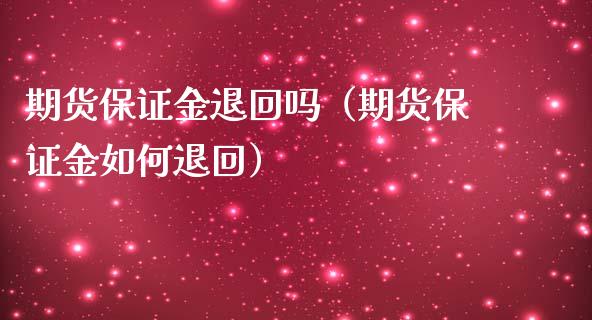 期货保证金退回吗（期货保证金如何退回）