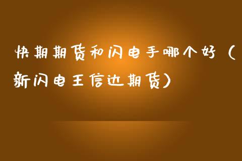 快期期货和闪电手哪个好（新闪电王信达期货）
