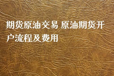 期货原油交易 原油期货开户流程及费用