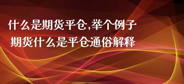 什么是期货平仓,举个例子 期货什么是平仓通俗解释