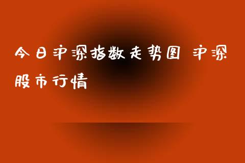 今日沪深指数走势图 沪深股市行情
