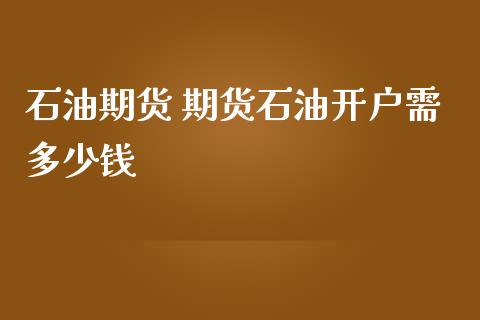 石油期货 期货石油开户需多少钱
