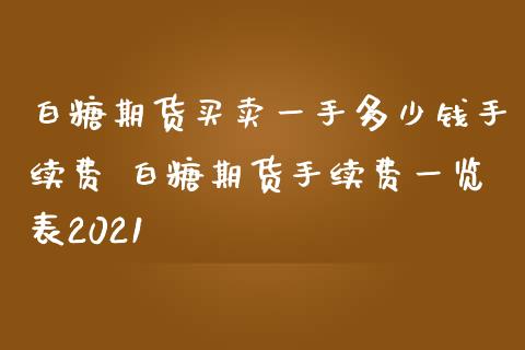 白糖期货买卖一手多少钱手续费 白糖期货手续费一览表2021