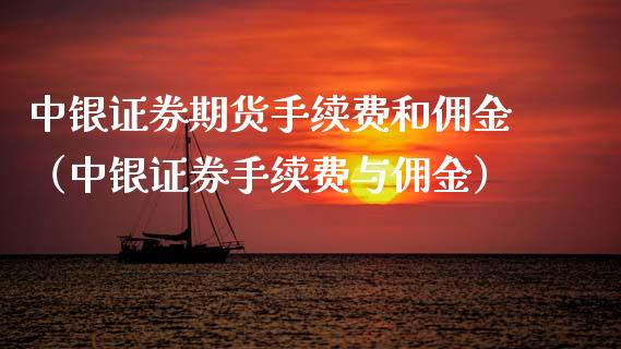 中银证券期货手续费和佣金（中银证券手续费与佣金）