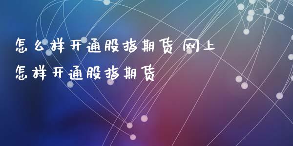 怎么样开通股指期货 网上怎样开通股指期货_期货理财_第1张_宇龙理财网 怎么样开通股指期货 网上怎样开通股指期货_https://www.dglong8.com_期货理财_第1张