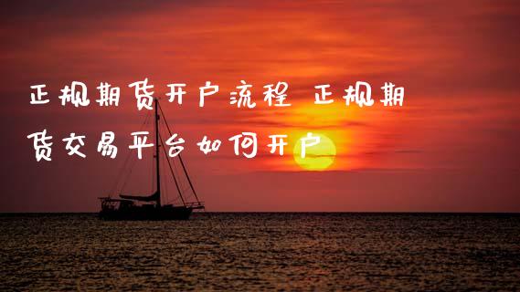 正规期货开户流程 正规期货交易平台如何开户