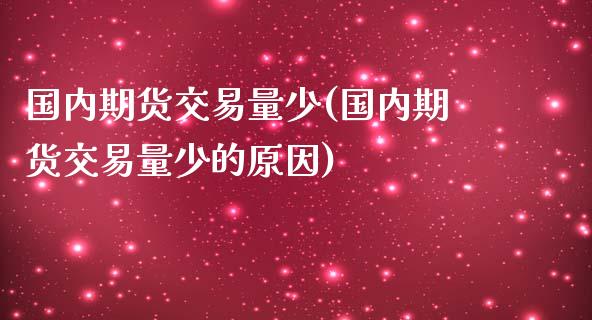国内期货交易量少(国内期货交易量少的原因)