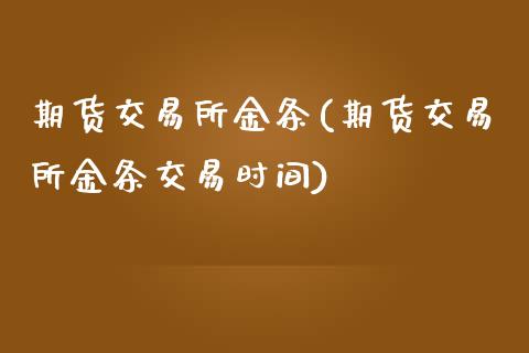 期货交易所金条(期货交易所金条交易时间)