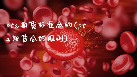 pta期货标准合约(pta期货合约规则)