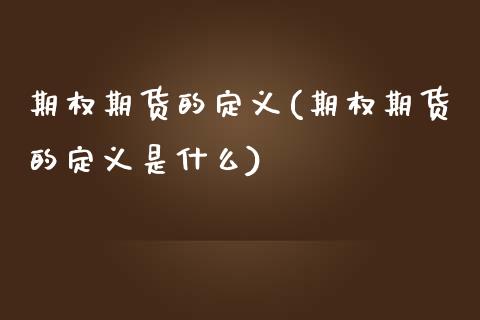 期权期货的定义(期权期货的定义是什么)