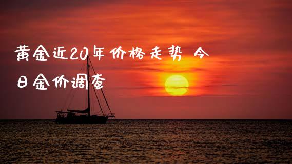 黄金近20年价格走势 今日金价调查