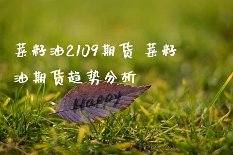 菜籽油2109期货 菜籽油期货趋势分析