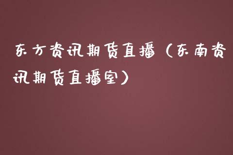 东方资讯期货直播（东南资讯期货直播室）