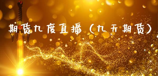 期货九度直播（九天期货）