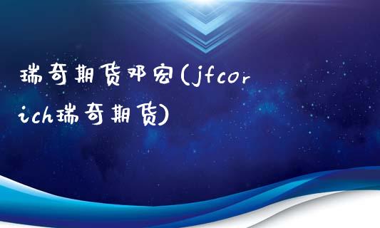 瑞奇期货宏(jfcorich瑞奇期货)