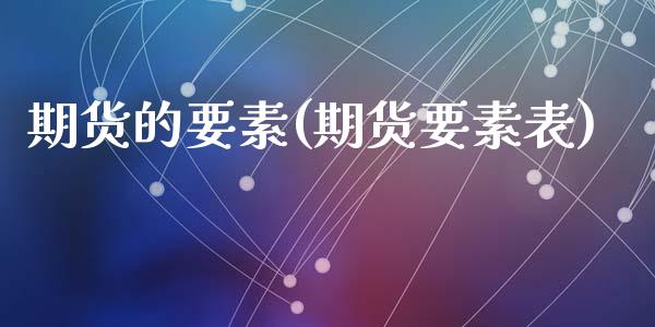 期货的要素(期货要素表)