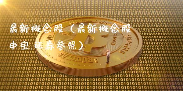 最新概念股（最新概念股罒申宝.证券参照）