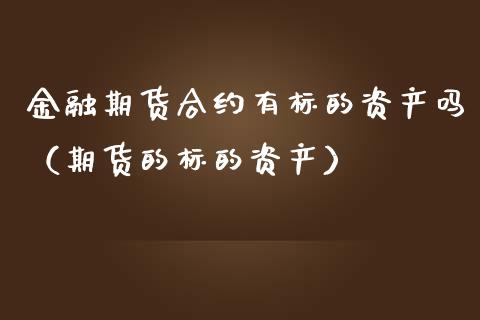 金融期货合约有标的资产吗（期货的标的资产）