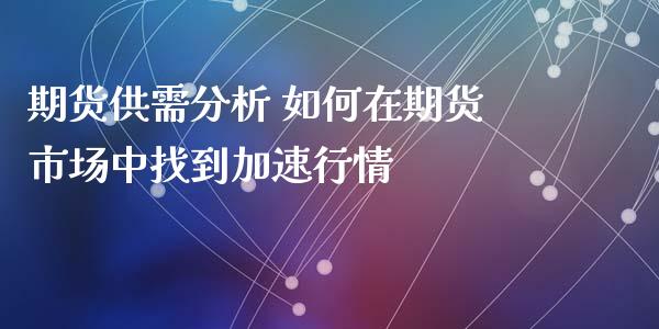 期货供需分析 如何在期货市场中找到加速行情