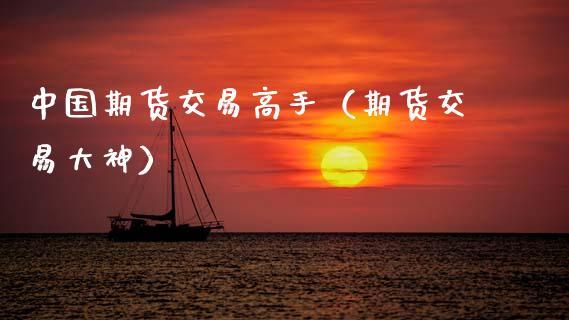 中国期货交易高手（期货交易大神）