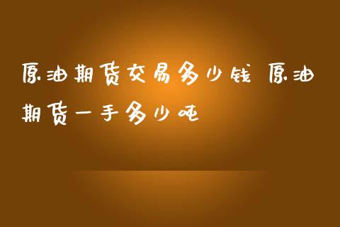 原油期货交易多少钱 原油期货一手多少吨