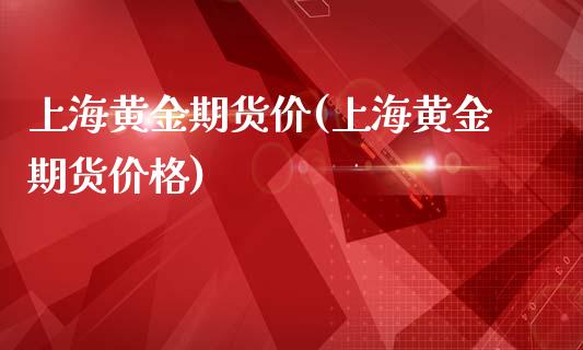 上海黄金期货价(上海黄金期货价格)