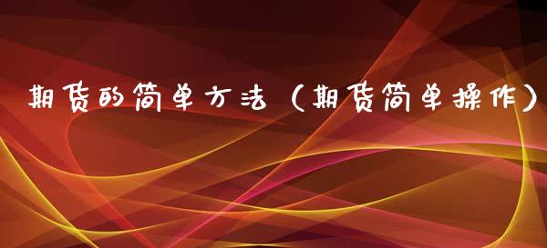 期货的简单方法（期货简单操作）