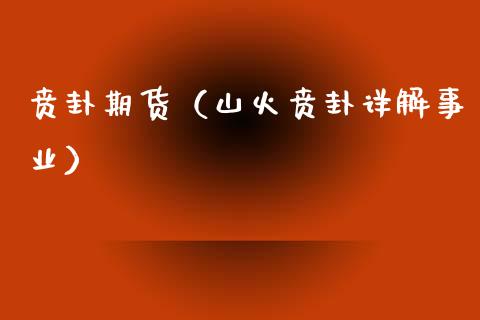 贲卦期货（山火贲卦详解事业）
