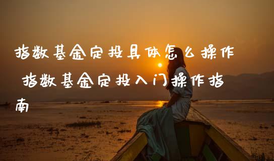 指数基金定投具体怎么操作 指数基金定投入门操作指南