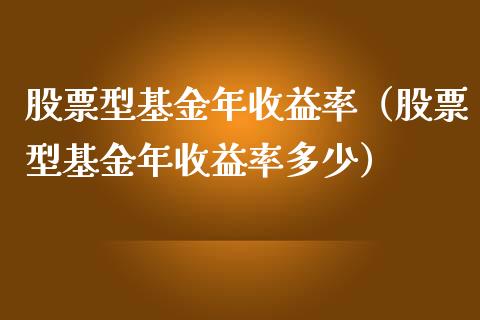股票型基金年收益率（股票型基金年收益率多少）